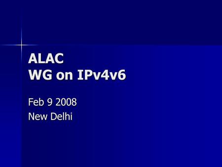 ALAC WG on IPv4v6 Feb 9 2008 New Delhi. Goal To give a clear picture of the IPv4 depletion and the IPv6 migration issues to the end user To give a clear.
