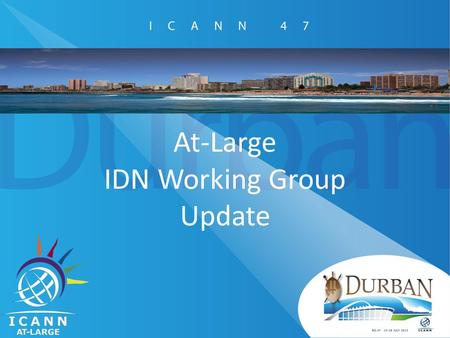 At-Large IDN Working Group Update. Beijing (Apr) – Durban (Jul) Trademark Clearinghouse and IDN Variants Trademark Clearinghouse and IDN Variants Implementation.