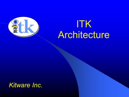 ITK Architecture Kitware Inc.. ITK Basics C++ Generic Programming Data Pipeline Multi-threading Streaming Exceptions Events / Observers Tcl, Python and.