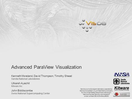 Advanced ParaView Visualization Kenneth Moreland, David Thompson, Timothy Shead Sandia National Laboratories Utkarsh Ayachit Kitware Inc. John Biddiscombe.
