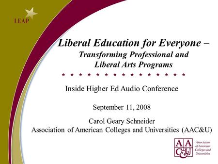 Liberal Education for Everyone – Transforming Professional and Liberal Arts Programs Inside Higher Ed Audio Conference September 11, 2008 Carol Geary Schneider.