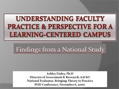 Findings from a National Study Ashley Finley, Ph.D Director of Assessment & Research, AAC&U National Evaluator, Bringing Theory to Practice POD Conference,