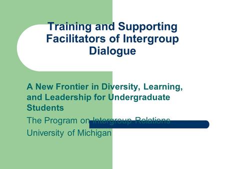 Training and Supporting Facilitators of Intergroup Dialogue A New Frontier in Diversity, Learning, and Leadership for Undergraduate Students The Program.