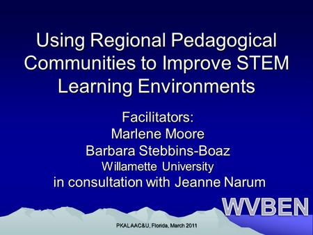 Using Regional Pedagogical Communities to Improve STEM Learning Environments Facilitators: Marlene Moore Barbara Stebbins-Boaz Willamette University in.