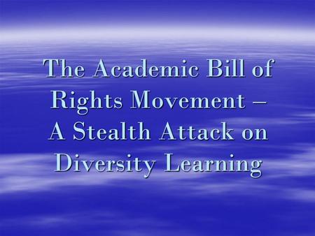 The Academic Bill of Rights Movement – A Stealth Attack on Diversity Learning.