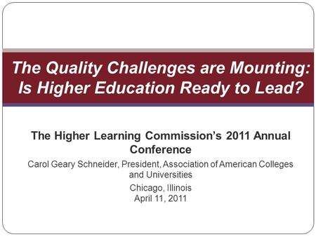 The Higher Learning Commissions 2011 Annual Conference Carol Geary Schneider, President, Association of American Colleges and Universities Chicago, Illinois.