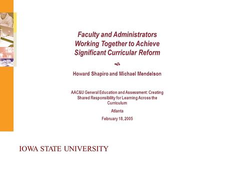 Faculty and Administrators Working Together to Achieve Significant Curricular Reform Howard Shapiro and Michael Mendelson AAC&U General Education and Assessment:
