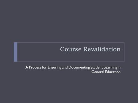 Course Revalidation A Process for Ensuring and Documenting Student Learning in General Education.