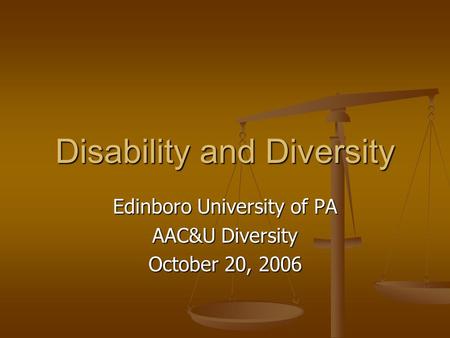 Disability and Diversity Edinboro University of PA AAC&U Diversity October 20, 2006.