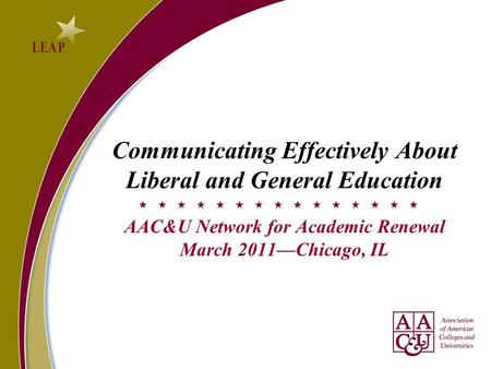 Communicating Effectively About Liberal and General Education AAC&U Network for Academic Renewal March 2011Chicago, IL.