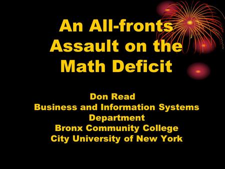 An All-fronts Assault on the Math Deficit Don Read Business and Information Systems Department Bronx Community College City University of New York.