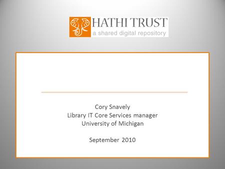 Cory Snavely Library IT Core Services manager University of Michigan September 2010.