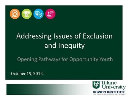 October 19, 2012 Addressing Issues of Exclusion and Inequity Opening Pathways for Opportunity Youth.