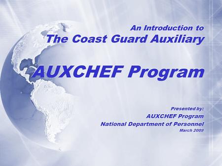 An Introduction to The Coast Guard Auxiliary AUXCHEF Program Presented by: AUXCHEF Program National Department of Personnel March 2009 Presented by: AUXCHEF.