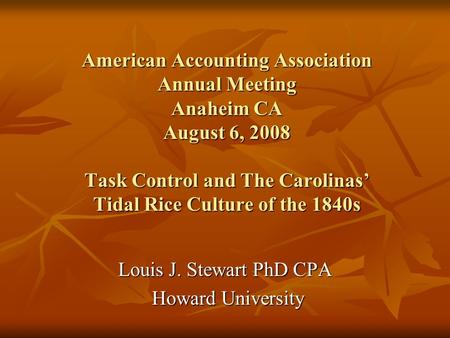 American Accounting Association Annual Meeting Anaheim CA August 6, 2008 Task Control and The Carolinas Tidal Rice Culture of the 1840s Louis J. Stewart.