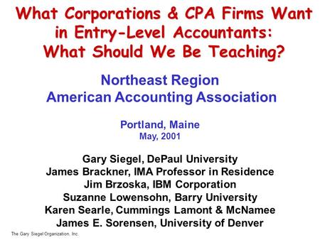 The Gary Siegel Organization, Inc. What Corporations & CPA Firms Want in Entry-Level Accountants: What Should We Be Teaching? Northeast Region American.