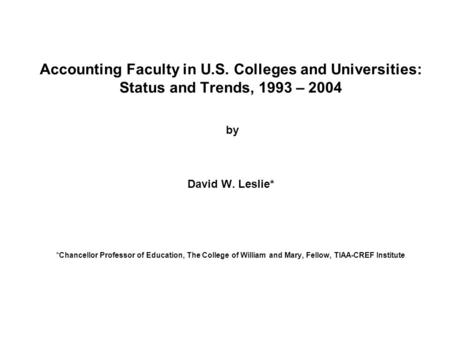 Accounting Faculty in U.S. Colleges and Universities: Status and Trends, 1993 – 2004 by David W. Leslie* *Chancellor Professor of Education, The College.