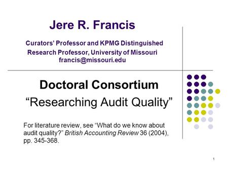 1 Jere R. Francis Curators Professor and KPMG Distinguished Research Professor, University of Missouri Doctoral Consortium Researching.