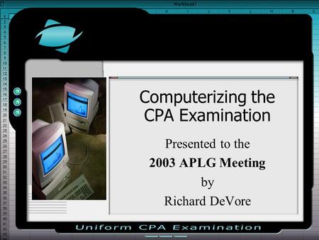 Computerizing the CPA Examination Presented to the 2003 APLG Meeting by Richard DeVore.