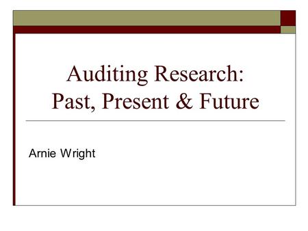Auditing Research: Past, Present & Future Arnie Wright.