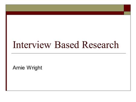 Interview Based Research Arnie Wright. Interview Based Research Cohen, Krishnamoorthy, and Wright. 2002. Corporate Governance and the Audit Process. Contemporary.