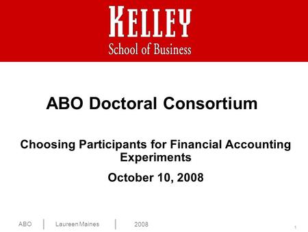 1 ABOLaureen Maines 2008 Choosing Participants for Financial Accounting Experiments October 10, 2008 ABO Doctoral Consortium.