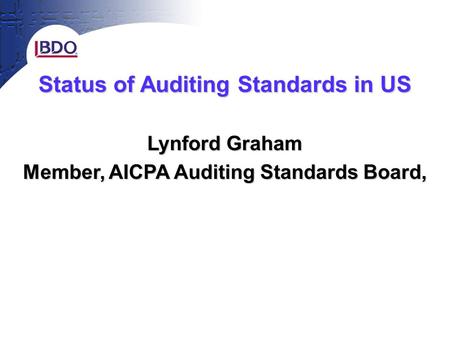 Status of Auditing Standards in US Lynford Graham Member, AICPA Auditing Standards Board,