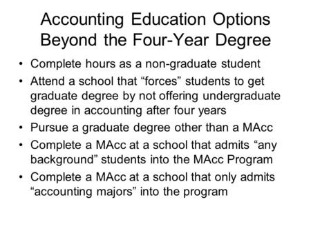 Accounting Education Options Beyond the Four-Year Degree Complete hours as a non-graduate student Attend a school that forces students to get graduate.