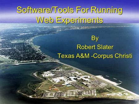 Software/Tools For Running Web Experiments By Robert Slater Texas A&M -Corpus Christi.