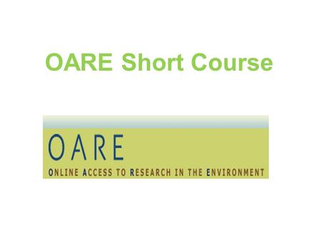OARE Short Course. Table of Contents Introduction to OARE: Background, Partners, Eligibility & Copyright/User agreement Using OARE Webpage Registration.