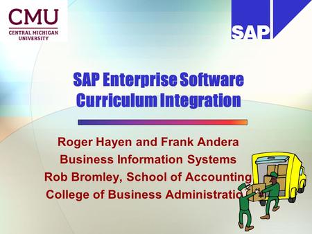 SAP Enterprise Software Curriculum Integration Roger Hayen and Frank Andera Business Information Systems Rob Bromley, School of Accounting College of Business.