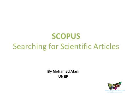 SCOPUS Searching for Scientific Articles By Mohamed Atani UNEP.