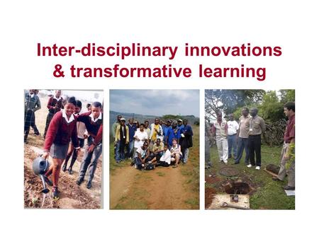 Inter-disciplinary innovations & transformative learning.