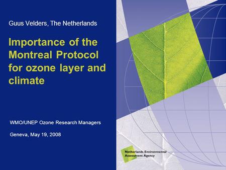 Importance of the Montreal Protocol for ozone layer and climate Guus Velders, The Netherlands WMO/UNEP Ozone Research Managers Geneva, May 19, 2008.