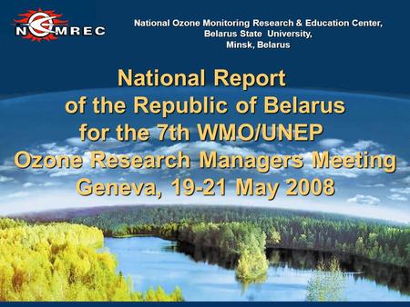 National Ozone Monitoring Research & Education Center, Belarus State University, Minsk, Belarus National Report of the Republic of Belarus for the 7th.