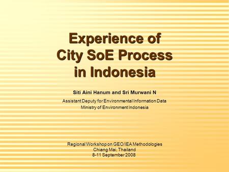 Experience of City SoE Process in Indonesia Siti Aini Hanum and Sri Murwani N Assistant Deputy for Environmental Information Data Ministry of Environment.