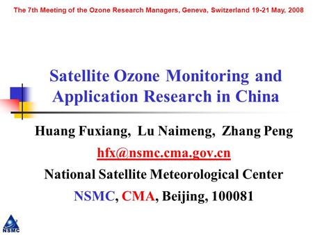 The 7th Meeting of the Ozone Research Managers, Geneva, Switzerland 19-21 May, 2008 Satellite Ozone Monitoring and Application Research in China Huang.