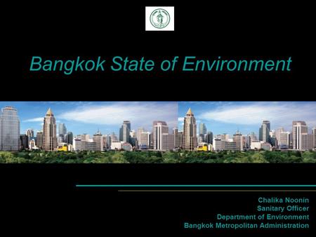 Bangkok State of Environment Chalika Noonin Sanitary Officer Department of Environment Bangkok Metropolitan Administration.