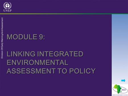 Division Of Early Warning And Assessment MODULE 9: LINKING INTEGRATED ENVIRONMENTAL ASSESSMENT TO POLICY.