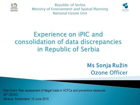 Ms Sonja Ružin Ozone Officer Republic of Serbia Ministry of Environment and Spatial Planning National Ozone Unit Side Event: Risk assessment of illegal.