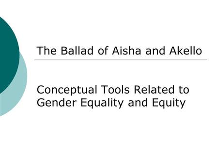 The Ballad of Aisha and Akello Conceptual Tools Related to Gender Equality and Equity.