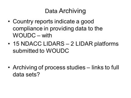 Data Archiving Country reports indicate a good compliance in providing data to the WOUDC – with 15 NDACC LIDARS – 2 LIDAR platforms submitted to WOUDC.