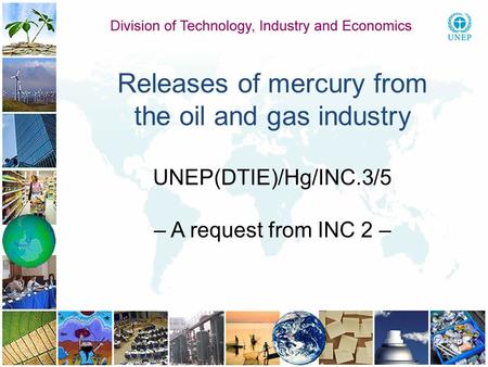 1 1 Releases of mercury from the oil and gas industry UNEP(DTIE)/Hg/INC.3/5 – A request from INC 2 –