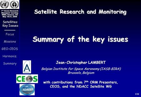 7 th Ozone Research Managers meeting WMO, Geneva, CH May 18-21, 2008 1/16 Focus Missions GEO-CEOS Harmoniz. Summary Satellites: Key Issues Satellite Research.