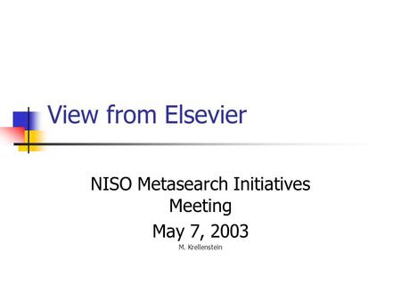 View from Elsevier NISO Metasearch Initiatives Meeting May 7, 2003 M. Krellenstein.
