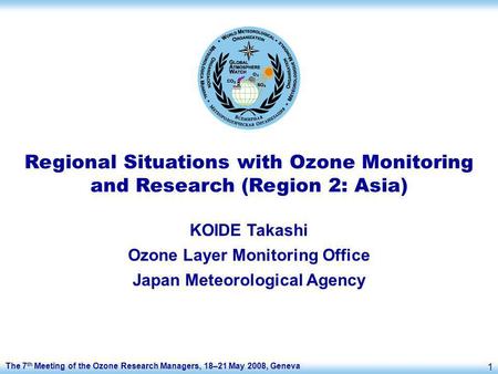 The 7 th Meeting of the Ozone Research Managers, 18–21 May 2008, Geneva 1 Regional Situations with Ozone Monitoring and Research (Region 2: Asia) KOIDE.