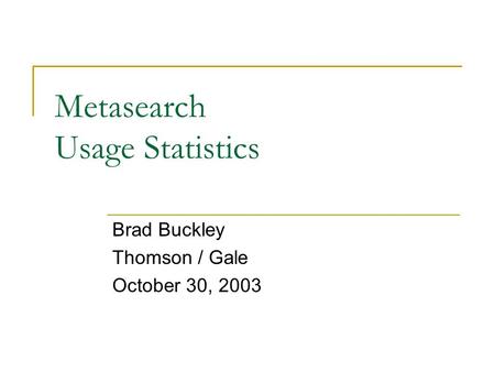 Metasearch Usage Statistics Brad Buckley Thomson / Gale October 30, 2003.