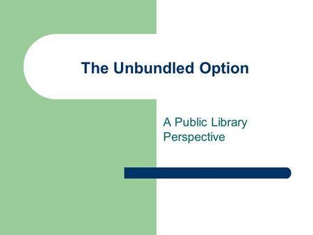 The Unbundled Option A Public Library Perspective.