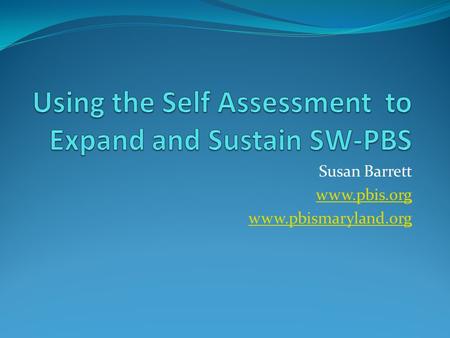 Susan Barrett www.pbis.org www.pbismaryland.org. Outcomes Build Action Plan Using Self Assessment State, LEA, cluster??? 1. Introduce Topic 2. Discuss.