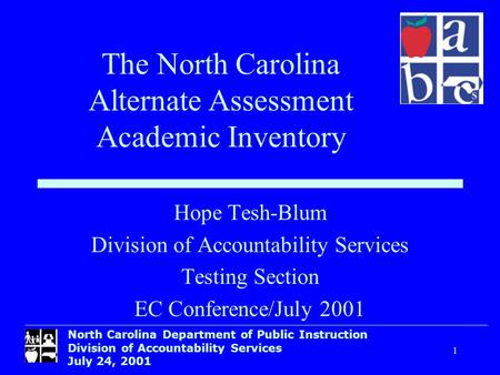 North Carolina Department of Public Instruction Division of Accountability Services July 24, 2001 1 Hope Tesh-Blum Division of Accountability Services.